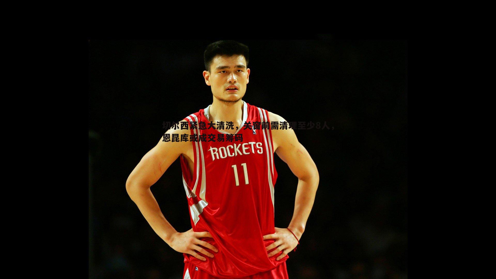 od体育-切尔西紧急大清洗，关窗前需清理至少8人，恩昆库或成交易筹码