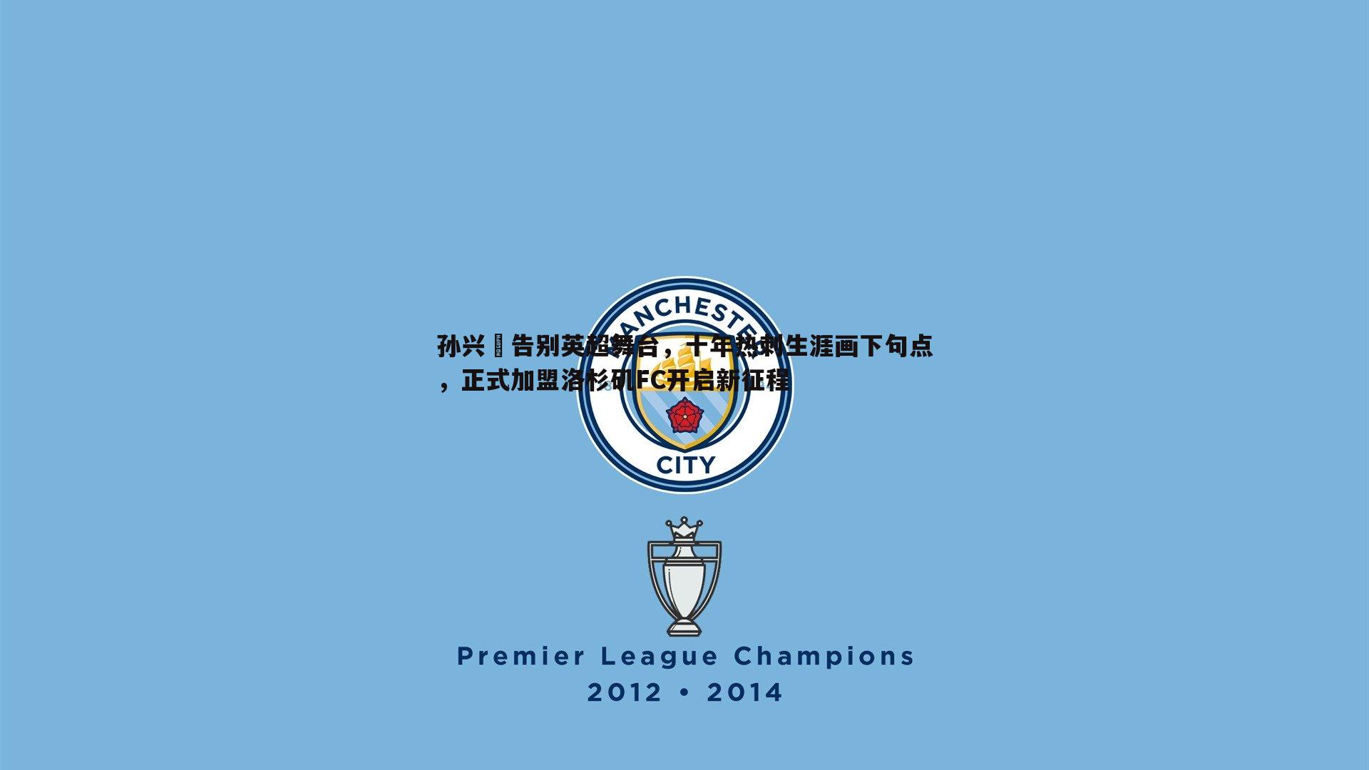 孙兴慜告别英超舞台,十年热刺生涯画下句点,正式加盟洛杉矶FC开启新征程